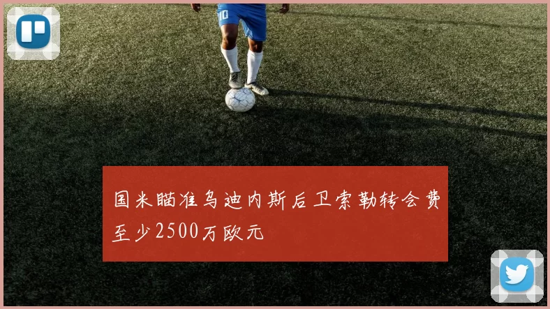 国米瞄准乌迪内斯后卫索勒转会费至少2500万欧元