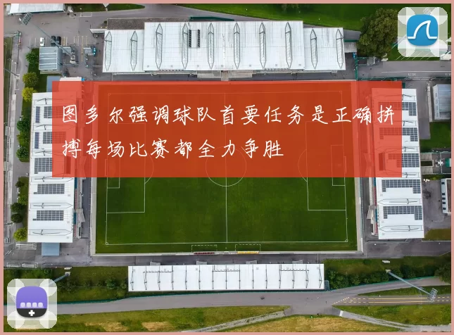 图多尔强调球队首要任务是正确拼搏每场比赛都全力争胜